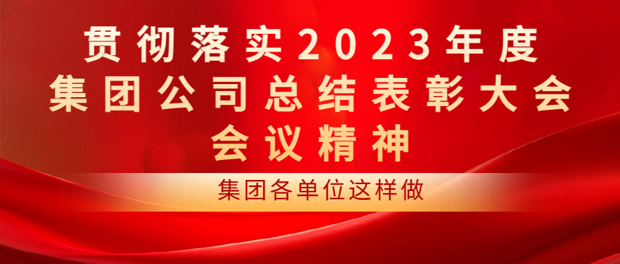 贯彻落实2023年度集团公司总结表彰大会会议精神 | 集团各单位这样做（一）